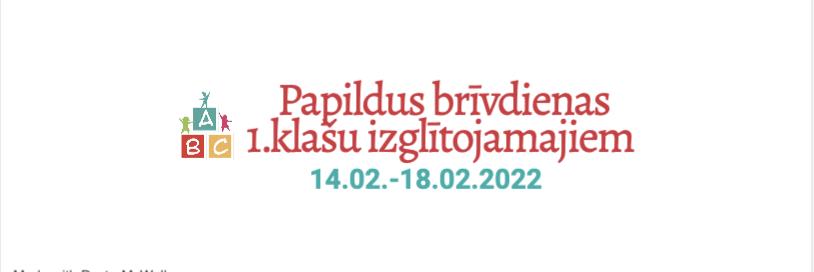 Papildus brīvdienas 1.klašu izglītojamajiem no 14.02.- 18.02.2022.