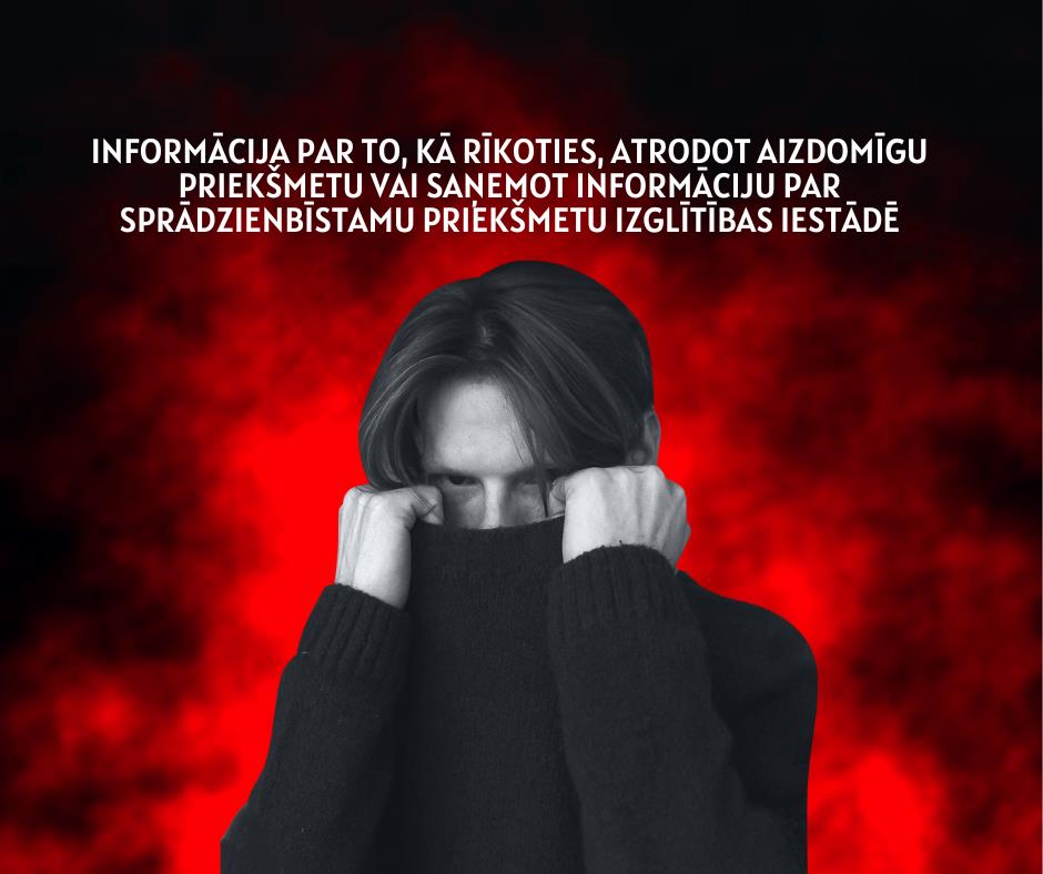 Informācija par to, kā rīkoties, atrodot aizdomīgu priekšmetu vai saņemot informāciju par sprādzienbīstamu priekšmetu izglītības iestādē